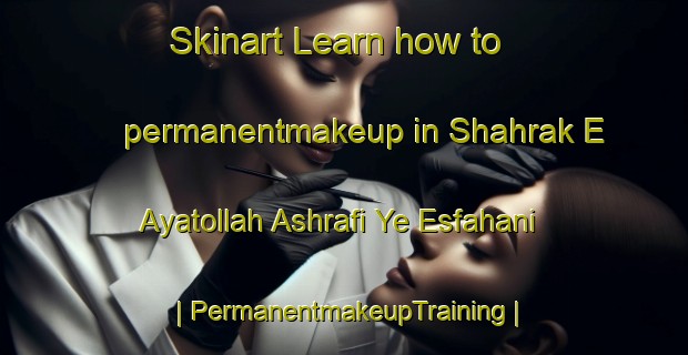 Skinart Learn how to permanentmakeup in Shahrak E Ayatollah Ashrafi Ye Esfahani | PermanentmakeupTraining | PermanentmakeupClasses | SkinartTraining-Islamic Republic of Iran